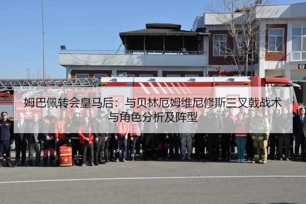 姆巴佩转会皇马后：与贝林厄姆维尼修斯三叉戟战术与角色分析及阵型